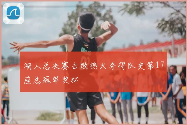 湖人总决赛击败热火夺得队史第17座总冠军奖杯