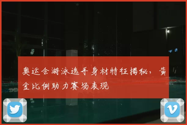 奥运会游泳选手身材特征揭秘,黄金比例助力赛场表现