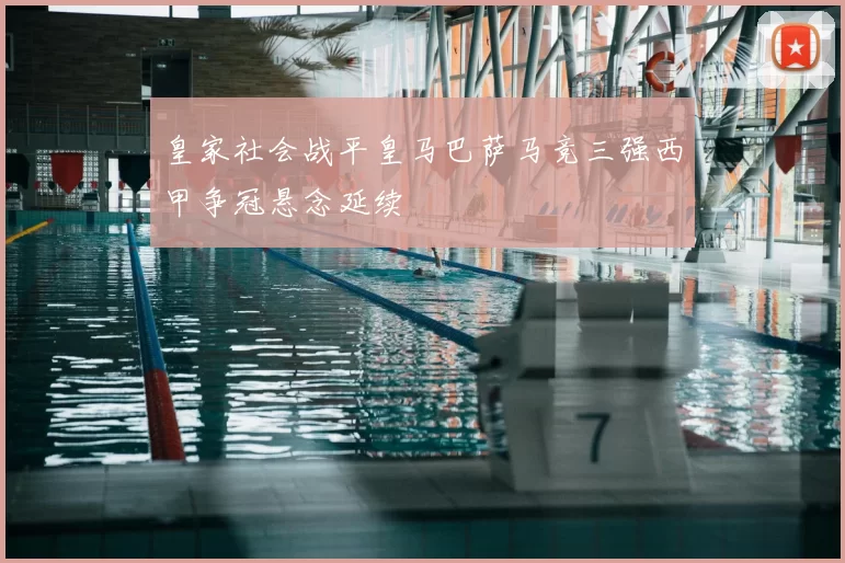 皇家社会战平皇马巴萨马竞三强西甲争冠悬念延续