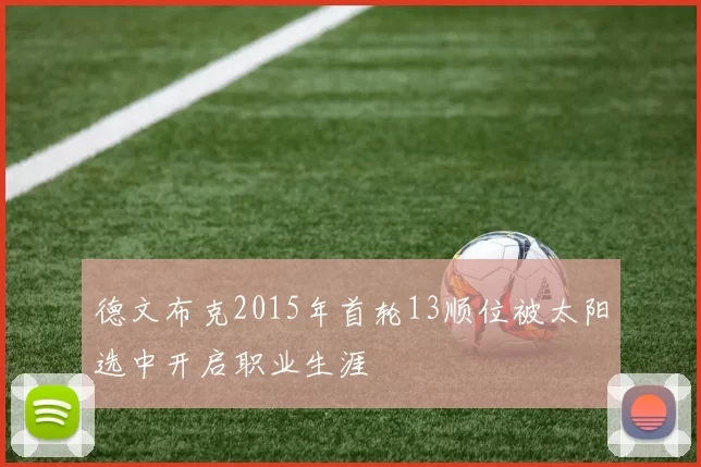 德文布克2015年首轮13顺位被太阳选中开启职业生涯
