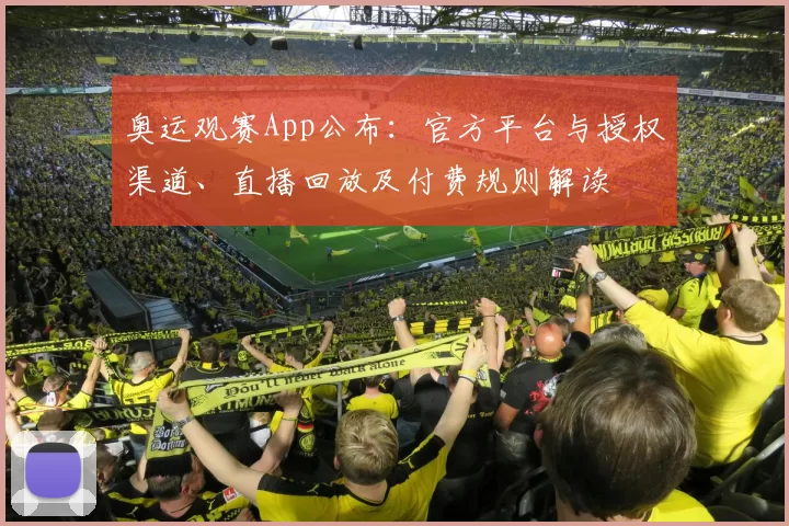 奥运观赛App公布:官方平台与授权渠道、直播回放及付费规则解读