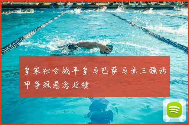 皇家社会战平皇马巴萨马竞三强西甲争冠悬念延续