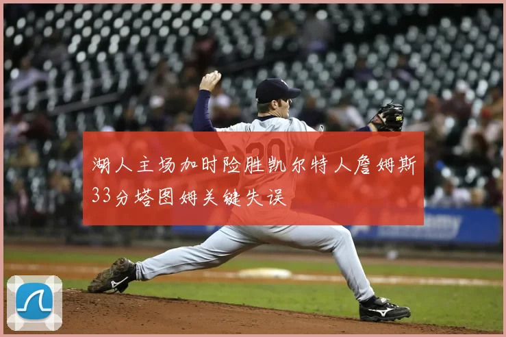 湖人主场加时险胜凯尔特人詹姆斯33分塔图姆关键失误