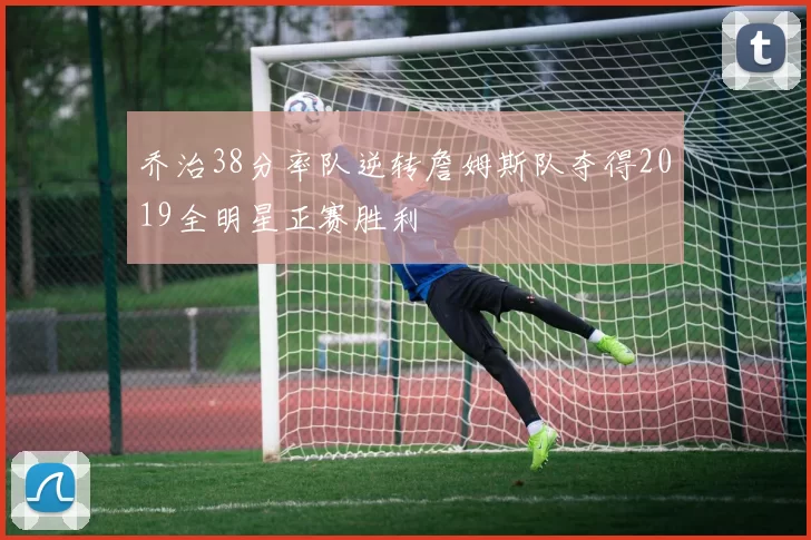 乔治38分率队逆转詹姆斯队夺得2019全明星正赛胜利