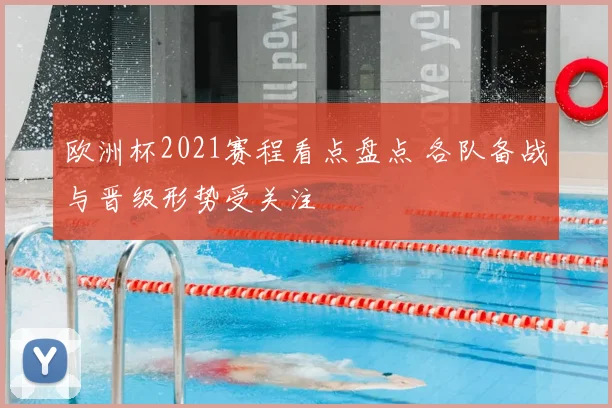 欧洲杯2021赛程看点盘点 各队备战与晋级形势受关注