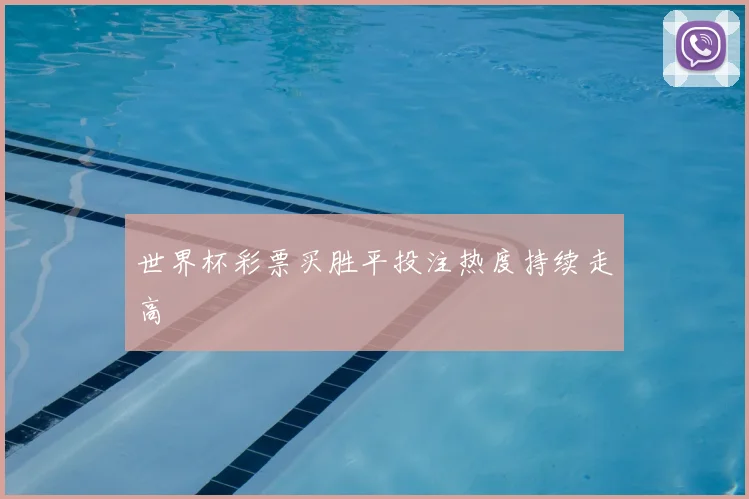 世界杯彩票买胜平投注热度持续走高